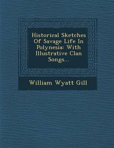 Cover image for Historical Sketches of Savage Life in Polynesia: With Illustrative Clan Songs...