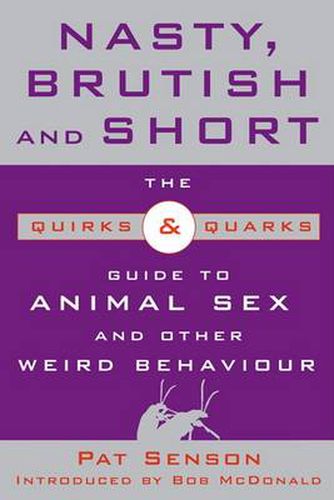 Cover image for Nasty, Brutish, and Short: The Quirks and Quarks Guide to Animal Sex and Other Weird Behaviour