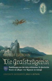 Cover image for Die Gralstragerin: Erzahlungen aus der ewig wahrenden Ur-Geschichte: Durch die Augen von Repanse de Schoye