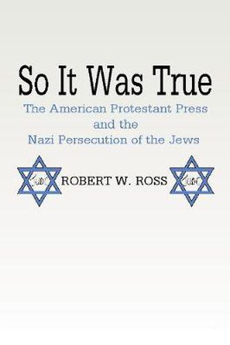 Cover image for So It Was True: The American Protestant Press and the Nazi Persecution of the Jews