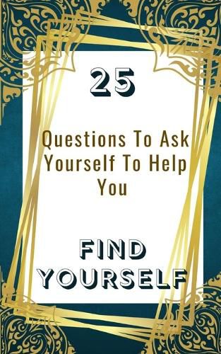 25 Questions To Ask Yourself To Help You Find Yourself