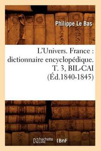Cover image for L'Univers. France: Dictionnaire Encyclopedique. T. 3, Bil-Cai (Ed.1840-1845)