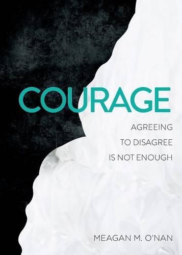Cover image for Courage: Agreeing to Disagree Is Not Enough