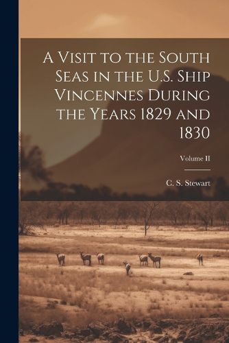 Cover image for A Visit to the South Seas in the U.S. Ship Vincennes During the Years 1829 and 1830; Volume II