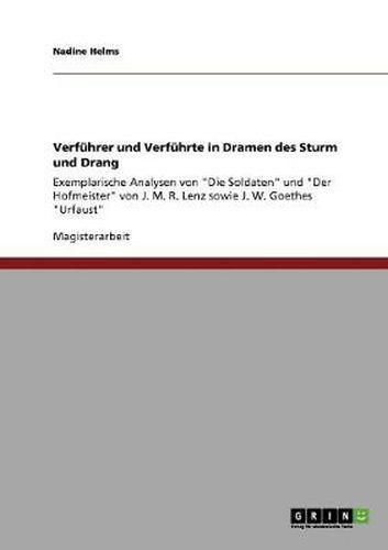 Cover image for Verfuhrer und Verfuhrte in Dramen des Sturm und Drang: &#65279;Exemplarische Analysen von Die Soldaten und Der Hofmeister von J. M. R. Lenz sowie J. W. Goethes Urfaust