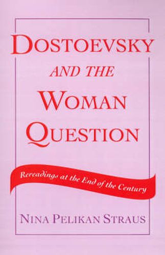 Cover image for Dostoevsky and the Woman Question: Rereadings at the End of a Century