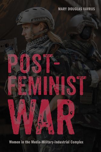 Post-Feminist War: Women in the Media-Military-Industrial Complex