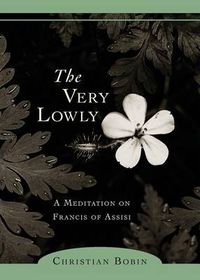 Cover image for The Very Lowly: A Meditation on Francis of Assisi