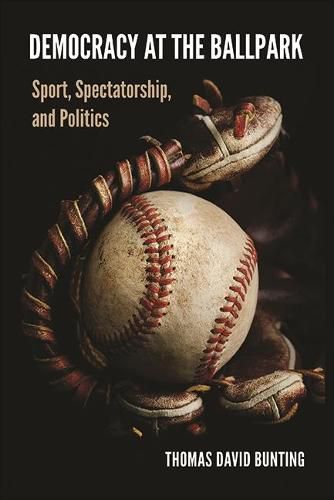 Cover image for Democracy at the Ballpark: Sport, Spectatorship, and Politics