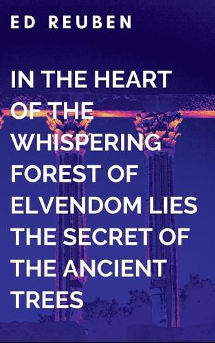 Cover image for In the Heart of the Whispering Forest of Elvendom Lies the Secret of the Ancient Trees and Their Guardians of Wisdom