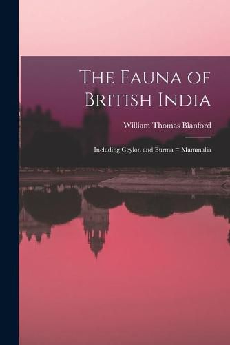 Cover image for The Fauna of British India: Including Ceylon and Burma = Mammalia