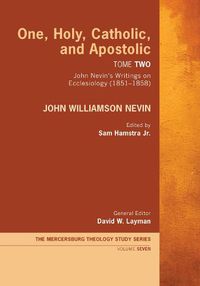 Cover image for One, Holy, Catholic, and Apostolic, Tome 2: John Nevin's Writings on Ecclesiology (1851-1858)