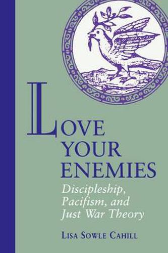 Cover image for Love Your Enemies: Discipleship, Pacifism, and Just War Theory