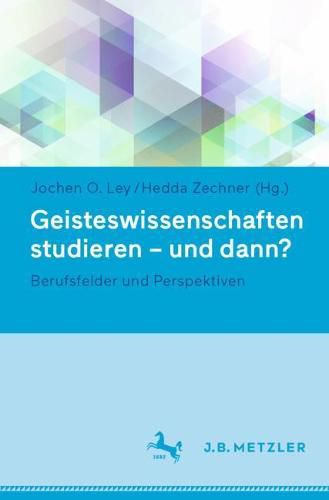 Geisteswissenschaften studieren - und dann?: Berufsfelder und Perspektiven