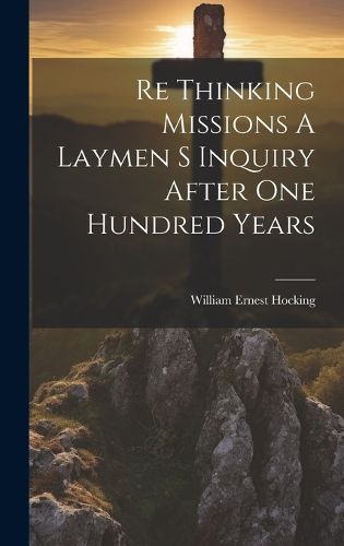 Cover image for Re Thinking Missions A Laymen S Inquiry After One Hundred Years