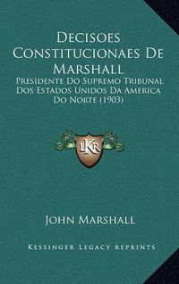 Cover image for Decisoes Constitucionaes de Marshall: Presidente Do Supremo Tribunal DOS Estados Unidos Da America Do Norte (1903)