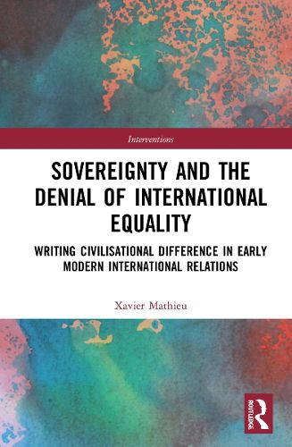 Cover image for Sovereignty and the Denial of International Equality: Writing Civilisational Difference in Early Modern International Relations