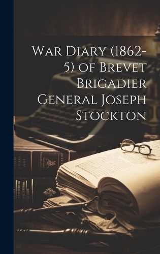 Cover image for War Diary (1862-5) of Brevet Brigadier General Joseph Stockton