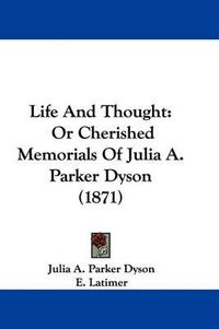 Cover image for Life And Thought: Or Cherished Memorials Of Julia A. Parker Dyson (1871)