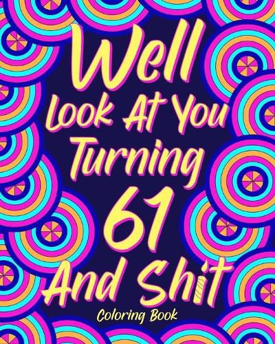 Cover image for Well Look at You Turning 61 and Shit