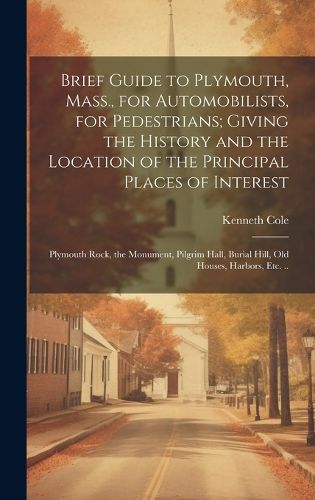 Cover image for Brief Guide to Plymouth, Mass., for Automobilists, for Pedestrians; Giving the History and the Location of the Principal Places of Interest