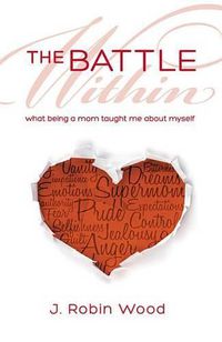 Cover image for The Battle Within: What Being a Mom Taught Me about Myself