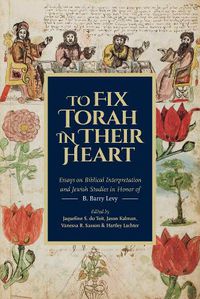 Cover image for To Fix Torah in Their Hearts: Essays on Biblical Interpretation and Jewish Studies in Honor of B. Barry Levy