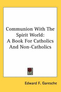 Cover image for Communion with the Spirit World: A Book for Catholics and Non-Catholics