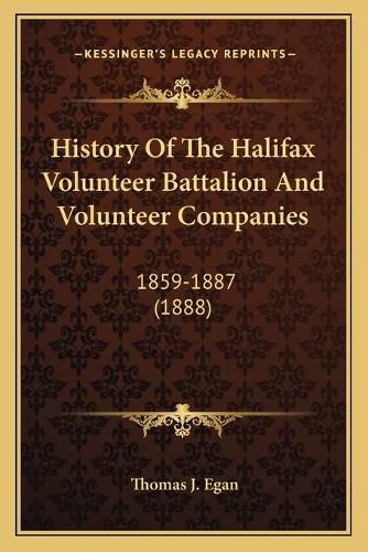 Cover image for History of the Halifax Volunteer Battalion and Volunteer Companies: 1859-1887 (1888)