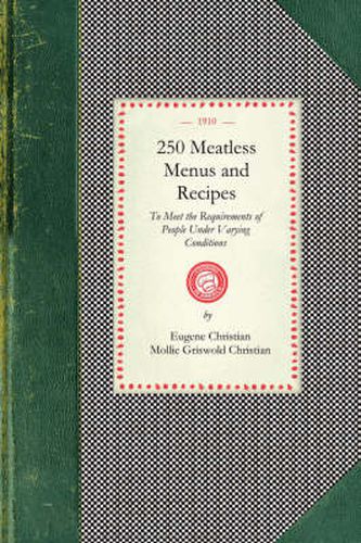 Cover image for 250 Meatless Menus and Recipes: To Meet the Requirements of People Under the Varying Conditions of Age, Climate and Work