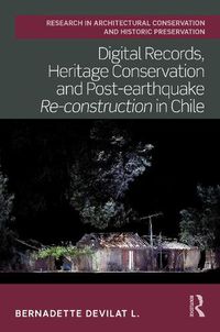 Cover image for Digital Records, Heritage Conservation and Post-earthquake Re-construction in Chile