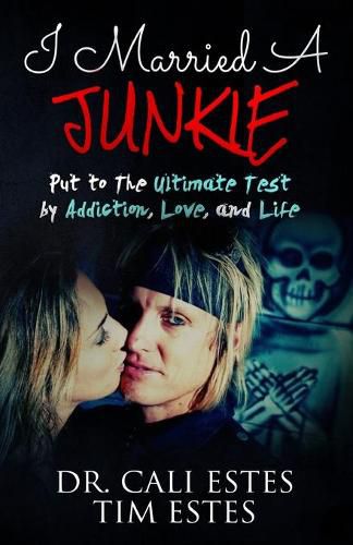 Cover image for I Married A Junkie: Put to the Ultimate Test by Addiction, Love, and Life