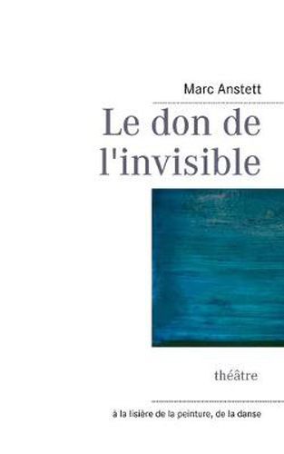 Cover image for Le don de l'invisible: theatre & arts plastiques