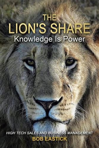 Cover image for The Lion's Share - Knowledge Is Power: High Tech Sales and Business Management