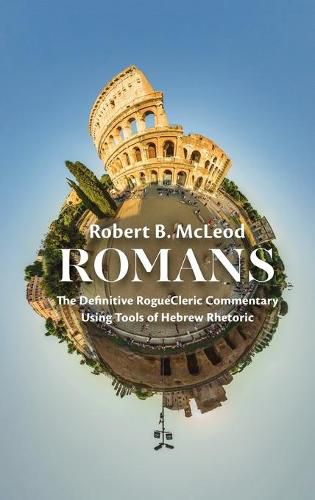 Romans: The Definitive Roguecleric Commentary Using Tools of Hebrew Rhetoric