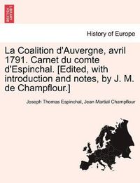 Cover image for La Coalition d'Auvergne, avril 1791. Carnet du comte d'Espinchal. [Edited, with introduction and notes, by J. M. de Champflour.]