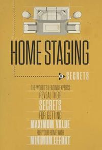 Cover image for Home Staging Our Secrets the World's Leading Experts Reveal Their Secrets for Getting Maximum Value for Your Home with Minimum Effort