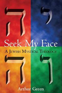 Cover image for Seek My Face: A Jewish Mystical Theology