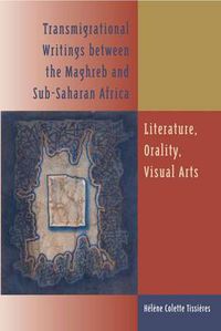 Cover image for Transmigrational Writings Between the Maghreb and Sub-Saharan Africa: Literature, Orality, Visual Arts