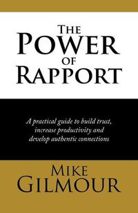 Cover image for The Power of Rapport: A Practical Guide to Build Trust, Increase Productivity and Develop Authentic Connections