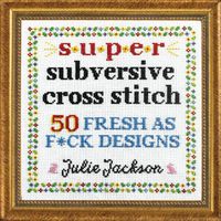 Cover image for Super Subversive Cross Stitch: 50 Fresh as F*ck Designs