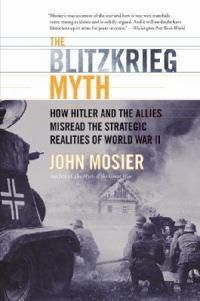 Cover image for The Blitzkrieg Myth: How Hitler And The Allies Misread The Strategic Realities Of World War II