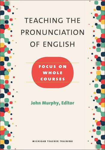 Teaching the Pronunciation of English: Focus on Whole Courses