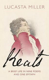 Cover image for Keats: A Brief Life in Nine Poems and One Epitaph
