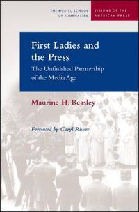 Cover image for First Ladies and the Press: The Unfinished Partnership of the Media Age