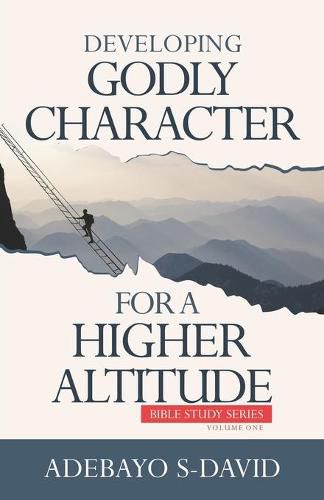 Cover image for Developing Godly Character For a Higher Altitude: Healthy Church Bible Study Series Volume One