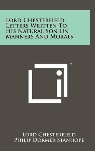 Cover image for Lord Chesterfield, Letters Written to His Natural Son on Manners and Morals