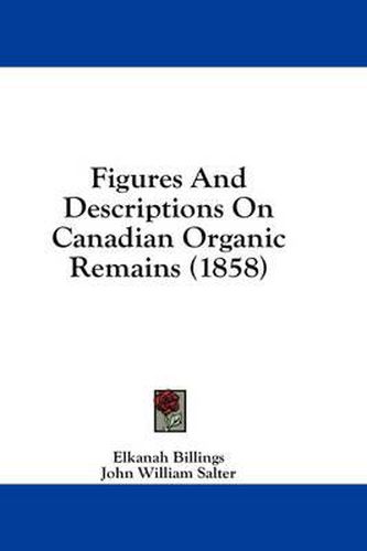 Cover image for Figures and Descriptions on Canadian Organic Remains (1858)