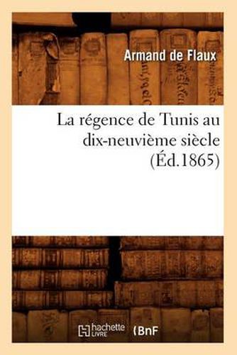 La Regence de Tunis Au Dix-Neuvieme Siecle (Ed.1865)