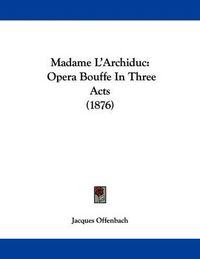 Cover image for Madame L'Archiduc: Opera Bouffe in Three Acts (1876)